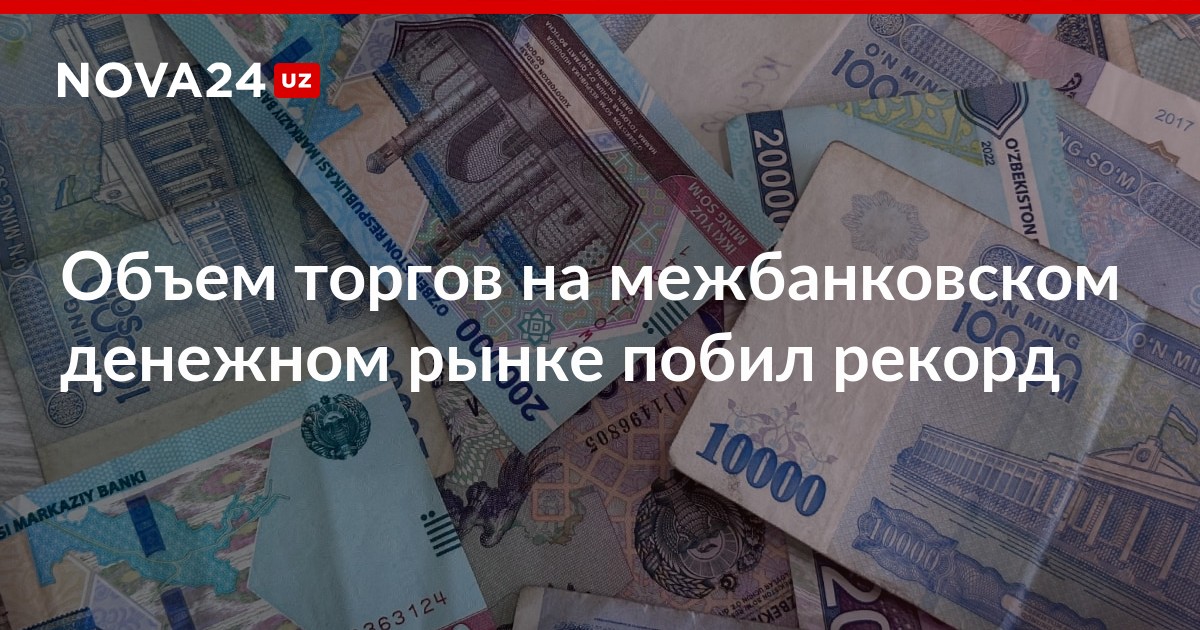 Объем торгов на межбанковском денежном рынке побил рекорд – Новости Узбекистана – NOVA24.UZ