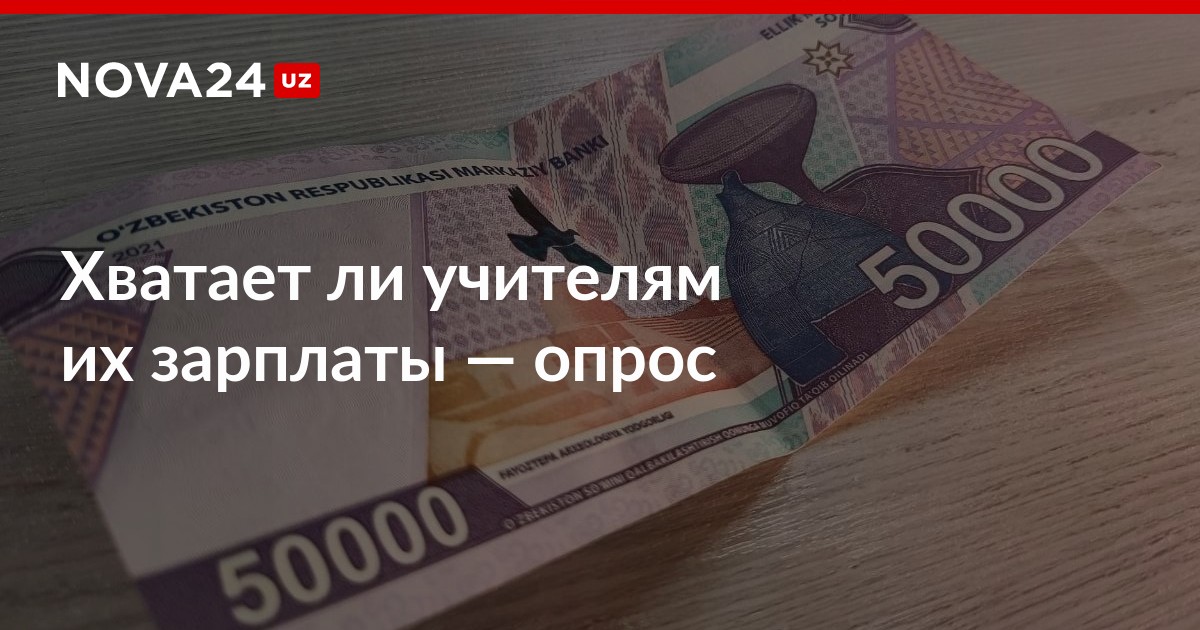 Хватает ли учителям их зарплаты — опрос – Новости Узбекистана – NOVA24.UZ